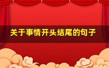 关于事情开头结尾的句子