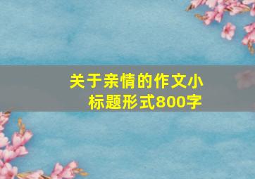 关于亲情的作文小标题形式800字