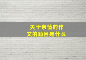 关于亲情的作文的题目是什么