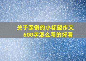 关于亲情的小标题作文600字怎么写的好看