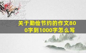 关于勤俭节约的作文800字到1000字怎么写