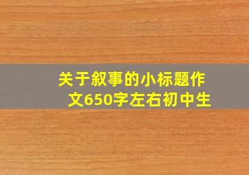 关于叙事的小标题作文650字左右初中生