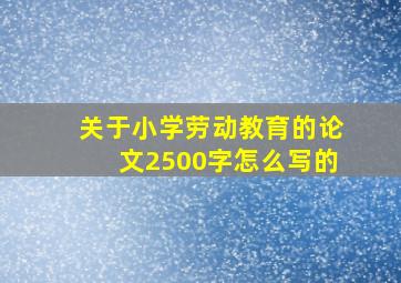 关于小学劳动教育的论文2500字怎么写的