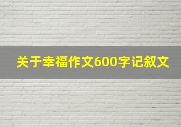 关于幸福作文600字记叙文