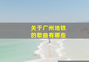 关于广州地铁的歌曲有哪些