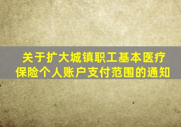 关于扩大城镇职工基本医疗保险个人账户支付范围的通知