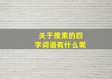 关于搜索的四字词语有什么呢