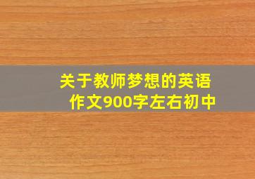 关于教师梦想的英语作文900字左右初中