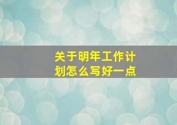 关于明年工作计划怎么写好一点