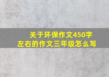 关于环保作文450字左右的作文三年级怎么写