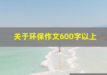 关于环保作文600字以上