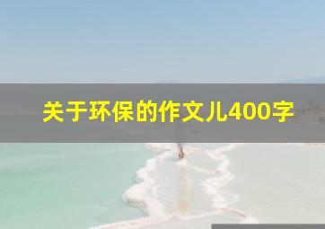 关于环保的作文儿400字