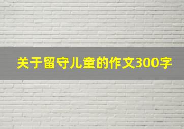 关于留守儿童的作文300字