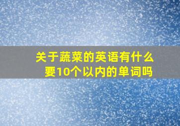 关于蔬菜的英语有什么要10个以内的单词吗