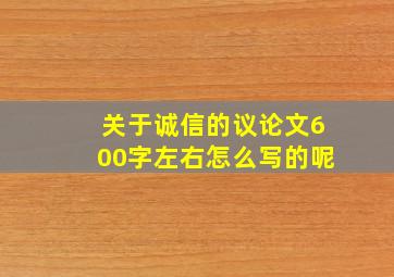 关于诚信的议论文600字左右怎么写的呢