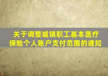 关于调整城镇职工基本医疗保险个人账户支付范围的通知