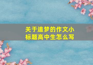 关于追梦的作文小标题高中生怎么写