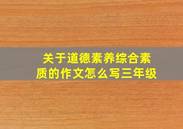 关于道德素养综合素质的作文怎么写三年级