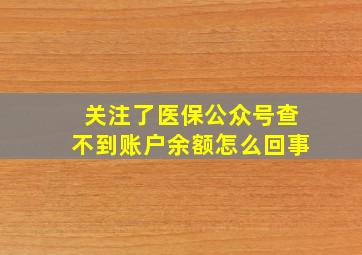 关注了医保公众号查不到账户余额怎么回事