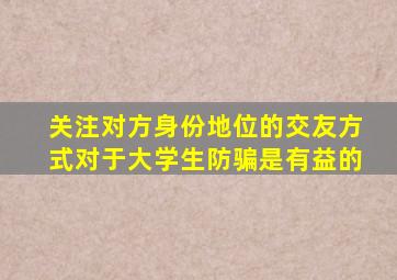 关注对方身份地位的交友方式对于大学生防骗是有益的