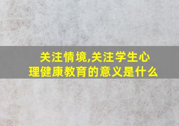 关注情境,关注学生心理健康教育的意义是什么