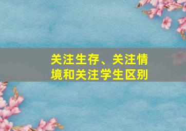 关注生存、关注情境和关注学生区别