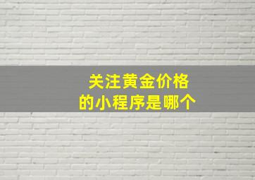 关注黄金价格的小程序是哪个