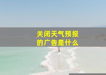 关闭天气预报的广告是什么