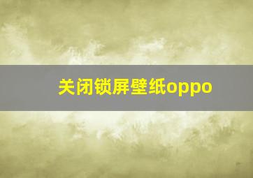 关闭锁屏壁纸oppo