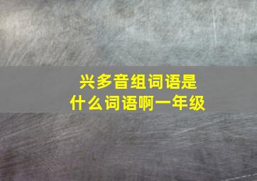 兴多音组词语是什么词语啊一年级