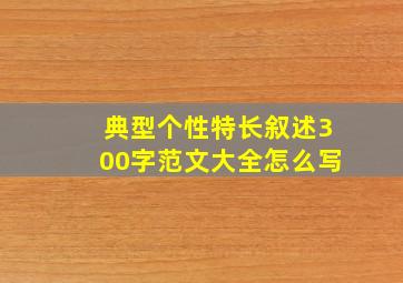 典型个性特长叙述300字范文大全怎么写