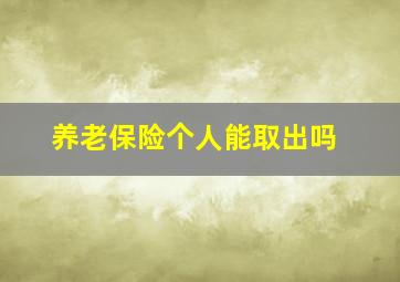 养老保险个人能取出吗