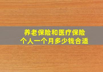 养老保险和医疗保险个人一个月多少钱合适