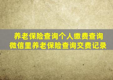 养老保险查询个人缴费查询微信里养老保险查询交费记录