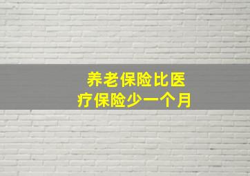 养老保险比医疗保险少一个月