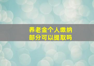 养老金个人缴纳部分可以提取吗