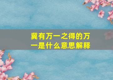 冀有万一之得的万一是什么意思解释