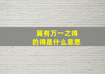 冀有万一之得的得是什么意思