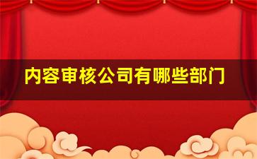 内容审核公司有哪些部门