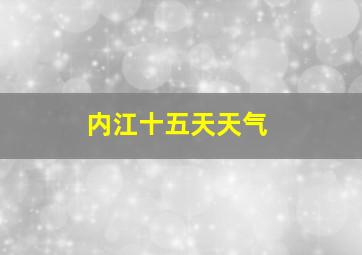 内江十五天天气