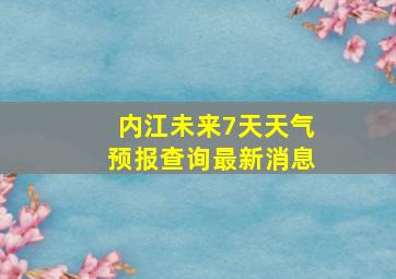 内江未来7天天气预报查询最新消息