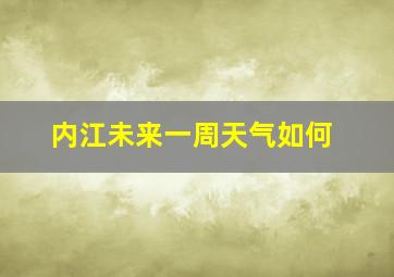 内江未来一周天气如何