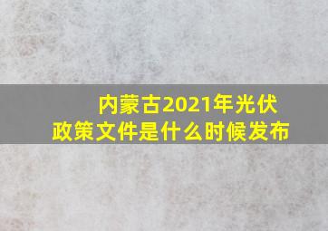 内蒙古2021年光伏政策文件是什么时候发布