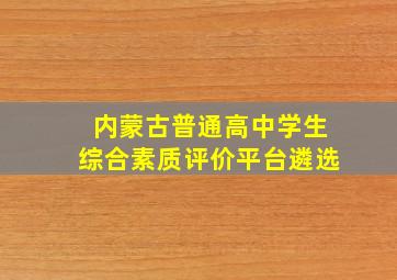 内蒙古普通高中学生综合素质评价平台遴选