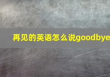 再见的英语怎么说goodbye