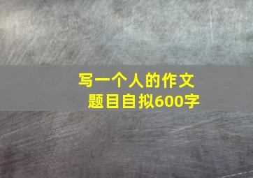 写一个人的作文题目自拟600字