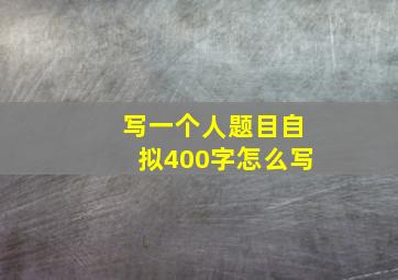 写一个人题目自拟400字怎么写