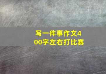 写一件事作文400字左右打比赛