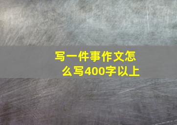 写一件事作文怎么写400字以上