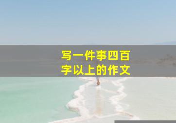 写一件事四百字以上的作文